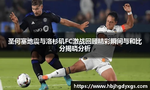 圣何塞地震与洛杉矶FC激战回顾精彩瞬间与和比分揭晓分析